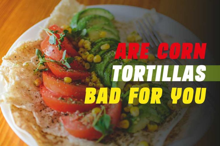 are corn tortillas bad for you
