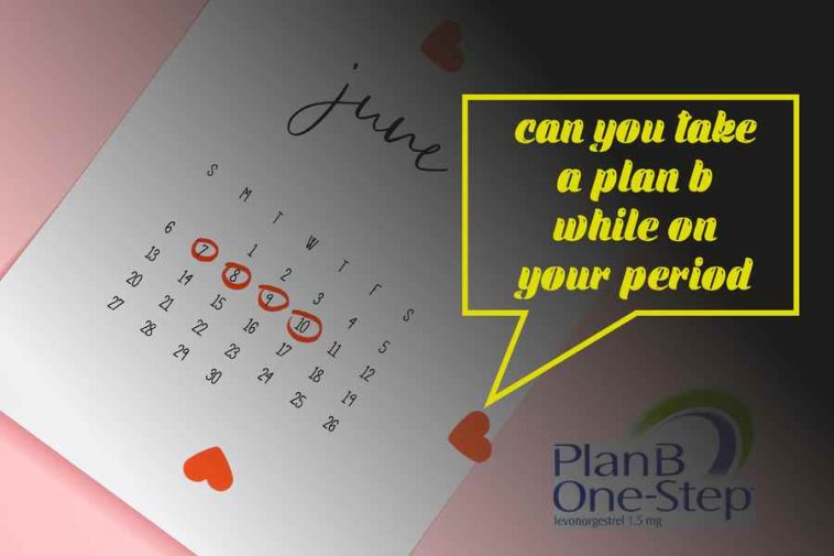 Can You Take A Plan B While On Your Period